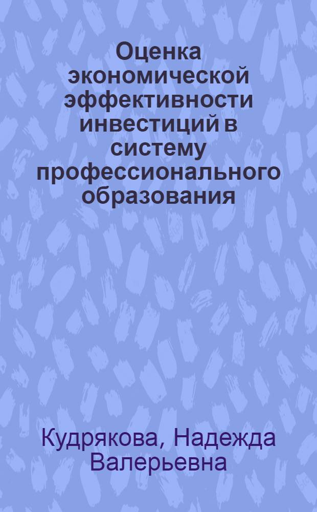 Оценка экономической эффективности инвестиций в систему профессионального образования : автореф. дис. на соиск. учен. степ. канд. экон. наук : специальность 08.00.05 <Экономика и упр. нар. хоз-вом>