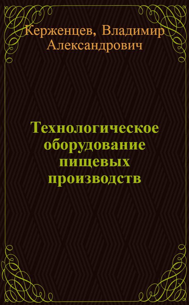 Технологическое оборудование пищевых производств : конспект лекций : для студентов специальности 260601 "Машины и аппараты пищевых производств" всех форм обучения