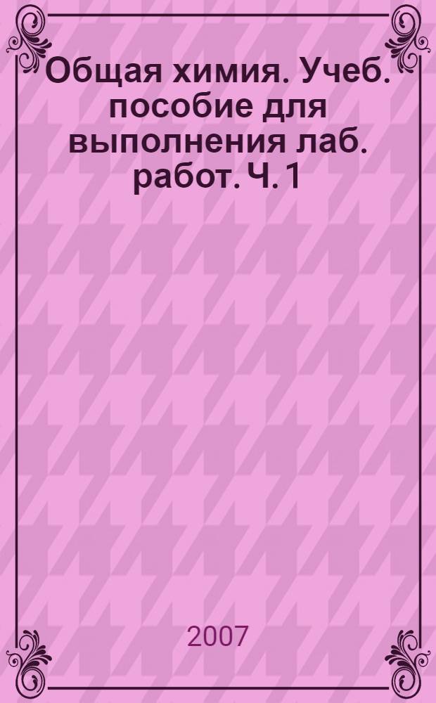Общая химия. Учеб. пособие для выполнения лаб. работ. Ч. 1