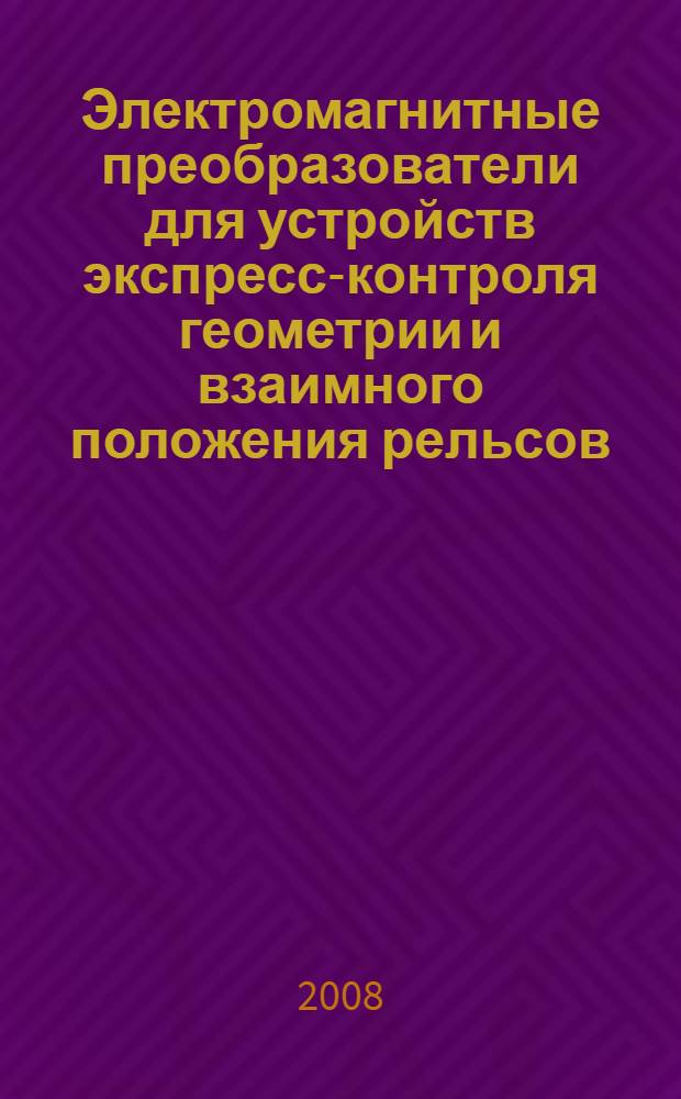 Электромагнитные преобразователи для устройств экспресс-контроля геометрии и взаимного положения рельсов : автореф. дис. на соиск. учен. степ. канд. техн. наук : специальность 05.13.05 <Элементы и устройства вычисл. техники и систем упр.>