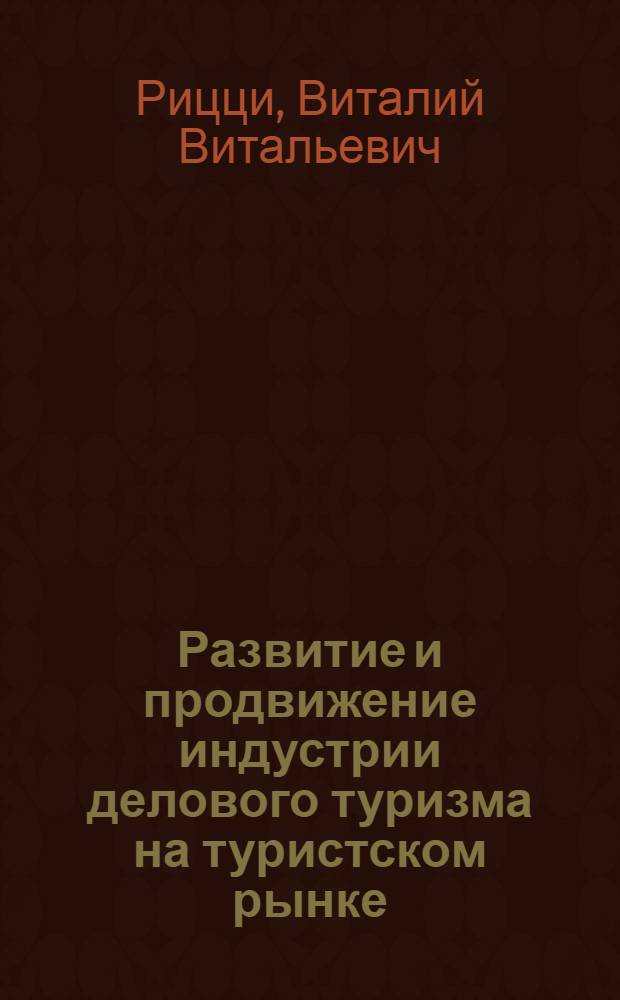 Развитие и продвижение индустрии делового туризма на туристском рынке : (на примере Санкт-Петербурга) : автореф. дис. на соиск. учен. степ. канд. экон. наук : специальность 08.00.05 <Экономика и упр. нар. хоз-вом>