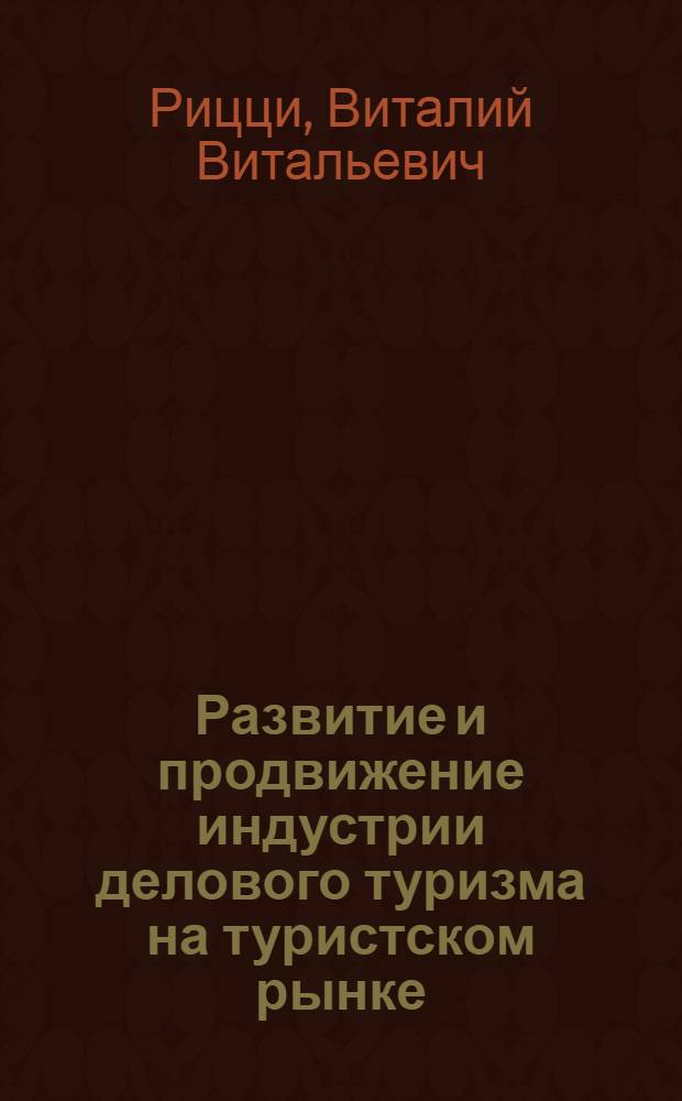 Развитие и продвижение индустрии делового туризма на туристском рынке : (на примере Санкт-Петербурга) : автореф. дис. на соиск. учен. степ. канд. экон. наук : специальность 08.00.05 <Экономика и упр. нар. хоз-вом>