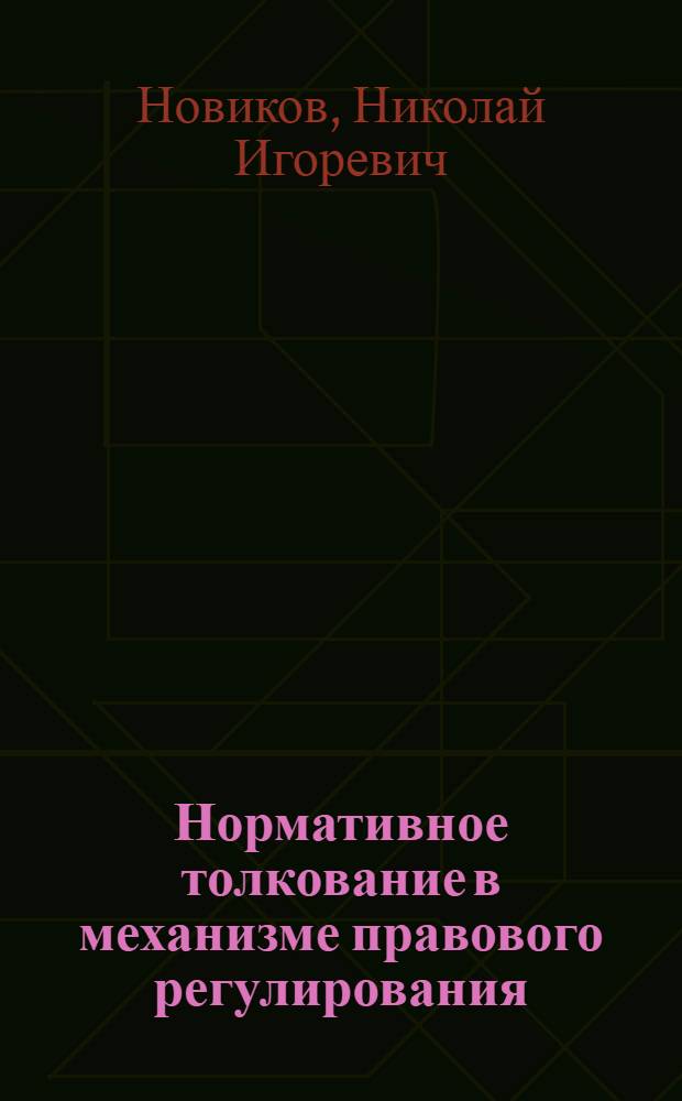 Нормативное толкование в механизме правового регулирования : автореф. дис. на соиск. учен. степ. канд. юрид. наук : специальность 12.00.01 <Теория и история права и государства; история правовых учений>