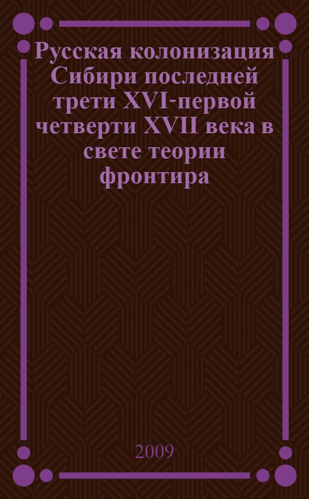 Русская колонизация Сибири последней трети XVI-первой четверти XVII века в свете теории фронтира : автореф. дис. на соиск. учен. степ. канд. ист. наук : специальность 07.00.02 <Отечеств. история>