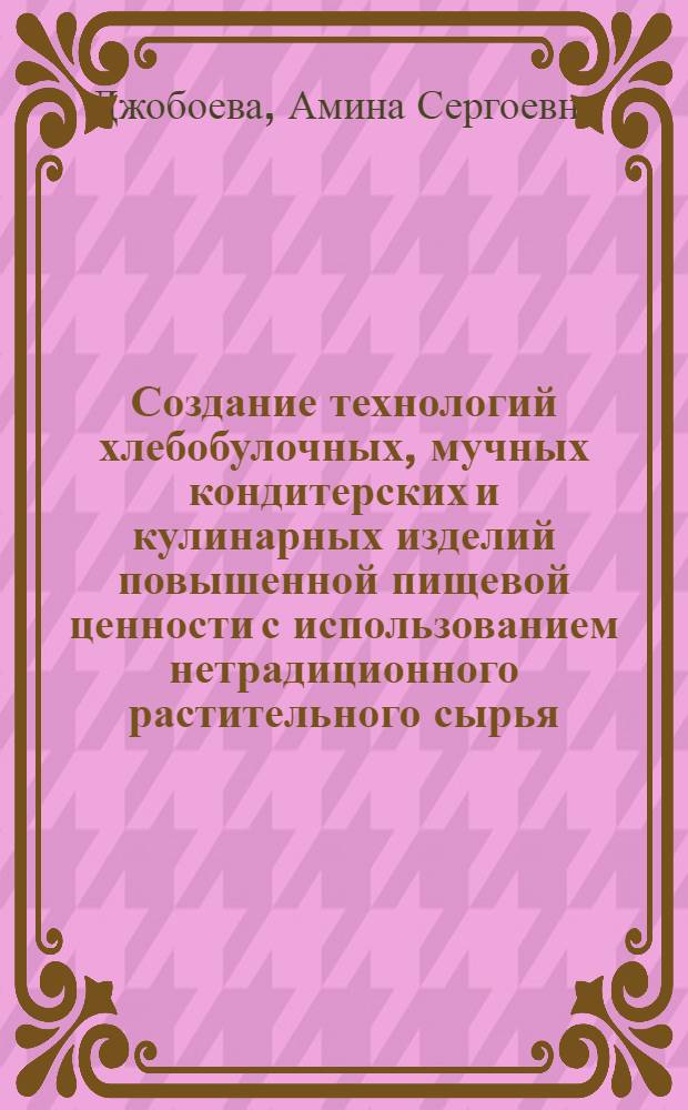 Создание технологий хлебобулочных, мучных кондитерских и кулинарных изделий повышенной пищевой ценности с использованием нетрадиционного растительного сырья : авторф. дис.на соиск.учен. степ.канд.техн. наук : специальность 05.18.01 <Технология обраб., хранения и перераб. злаковых, бобовых культур, крупяных продуктов, плодоовощной продукции и виноградарства> : специальность 05.18.15 <Товароведение пищевых продуктов и технология продуктов обществ. питания>