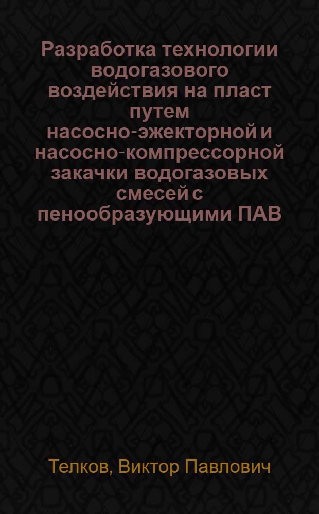 Разработка технологии водогазового воздействия на пласт путем насосно-эжекторной и насосно-компрессорной закачки водогазовых смесей с пенообразующими ПАВ : автореф. дис. на соиск. учен. степ. канд. техн. наук : специальность 25.00.17 <Разраб. и эксплуатация нефтяных и газовых месторождений>