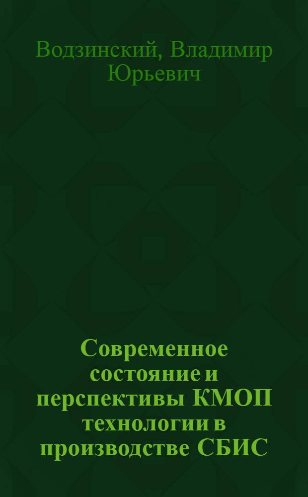 Современное состояние и перспективы КМОП технологии в производстве СБИС : учебное пособие для магистрова направления 210100.68 "Электроника и микроэлектроника"