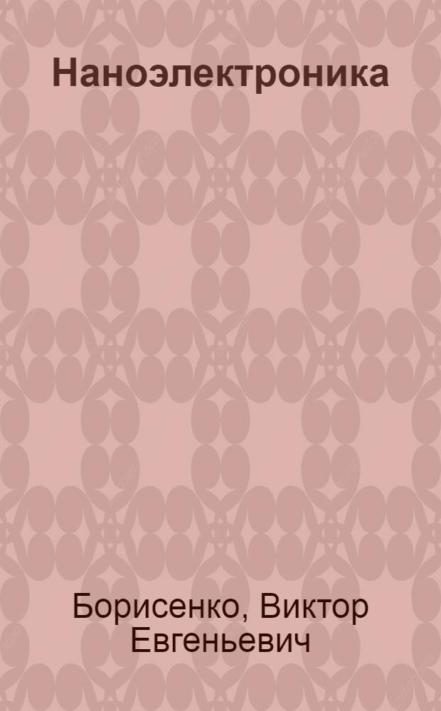 Наноэлектроника : учебное пособие для студентов высших учебных заведений по специальностям "Микро- и наноэлектронные технологии и системы" и "Квантовые информационные системы"