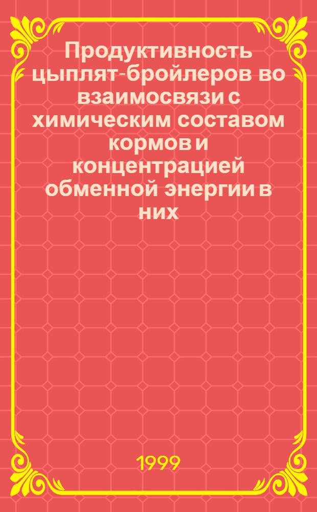 Продуктивность цыплят-бройлеров во взаимосвязи с химическим составом кормов и концентрацией обменной энергии в них : автореферат диссертации на соискание ученой степени д.с.-х.н. : специальность 06.02.02