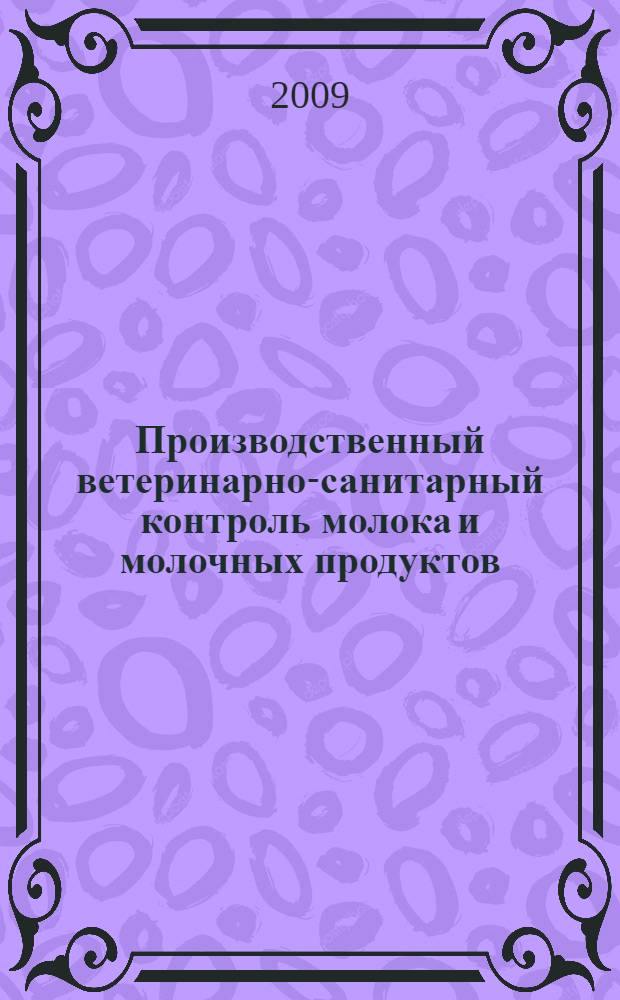 Производственный ветеринарно-санитарный контроль молока и молочных продуктов : учебное пособие для подготовки дипломированных специалистов по специальности 110501 - Ветеринарно-санитарная экспертиза, по направлению 110500 - Ветеринарно-санитарная экспертиза направления (бакалавриат), 110500 - Ветеринарно-санитарная экспертиза (магистры), специальностей 111201 - Ветеринария, 200503 - Стандартизация и сертификация