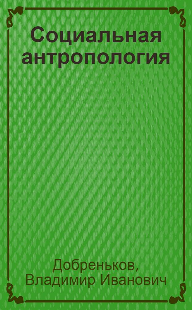 Социальная антропология : учебник для студентов высших учебных заведений, обучающихся по специальности 020300 "Социология"