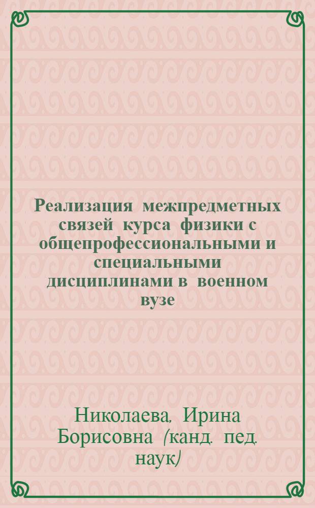 Реализация межпредметных связей курса физики с общепрофессиональными и специальными дисциплинами в военном вузе : автореферат диссертации на соискание ученой степени к.п.н. : специальность 13.00.02