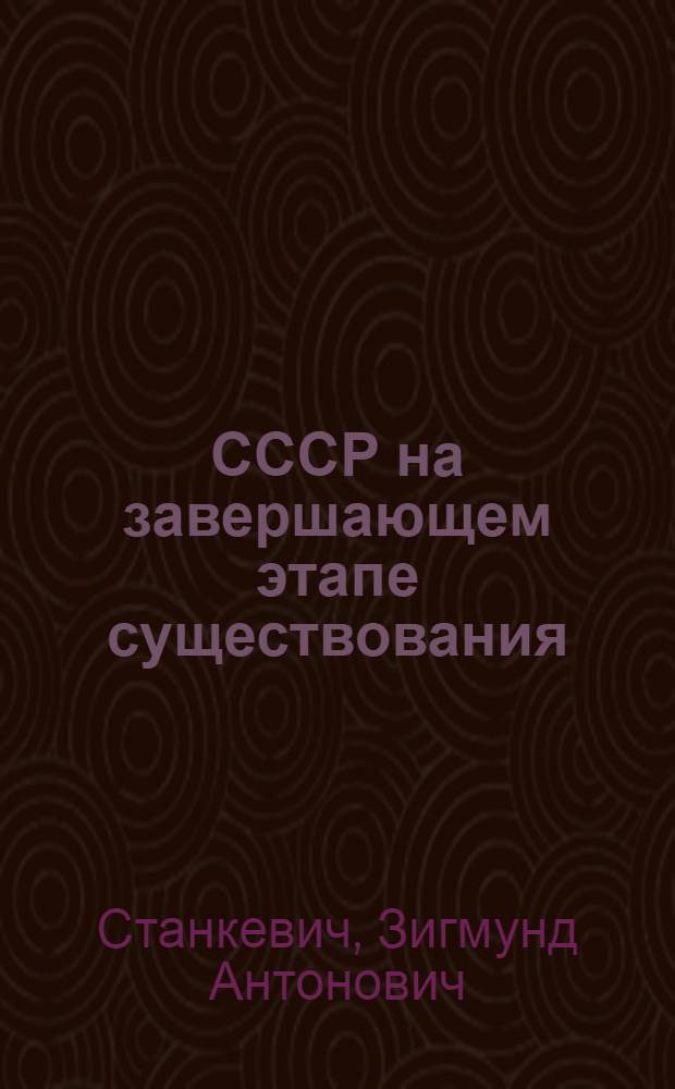 СССР на завершающем этапе существования: эрозия и распад союзной государственности : (историко-правовые проблемы)