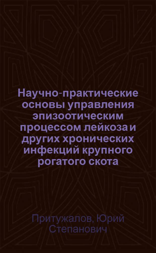 Научно-практические основы управления эпизоотическим процессом лейкоза и других хронических инфекций крупного рогатого скота : автореферат диссертации на соискание ученой степени к.вет.н. : специальность 16.00.03
