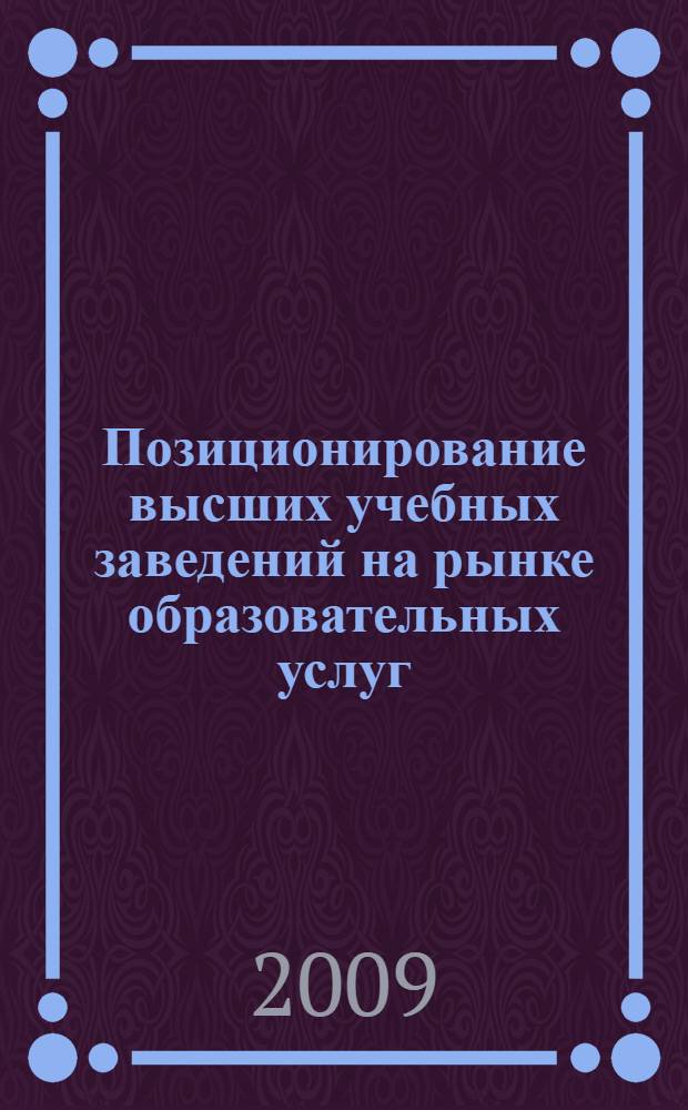 Позиционирование высших учебных заведений на рынке образовательных услуг : монография