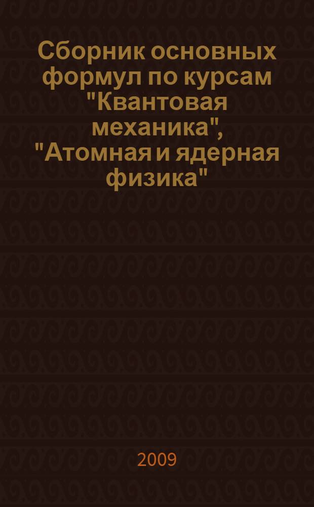Сборник основных формул по курсам "Квантовая механика", "Атомная и ядерная физика"