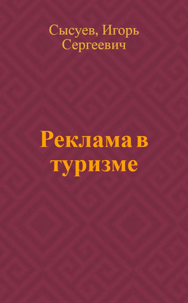 Реклама в туризме : учебное пособие для студентов, обучающихся по специальности 100103 "Социально-культурный сервис и туризм"