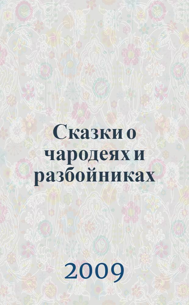 Сказки о чародеях и разбойниках : для чтения взрослыми детям