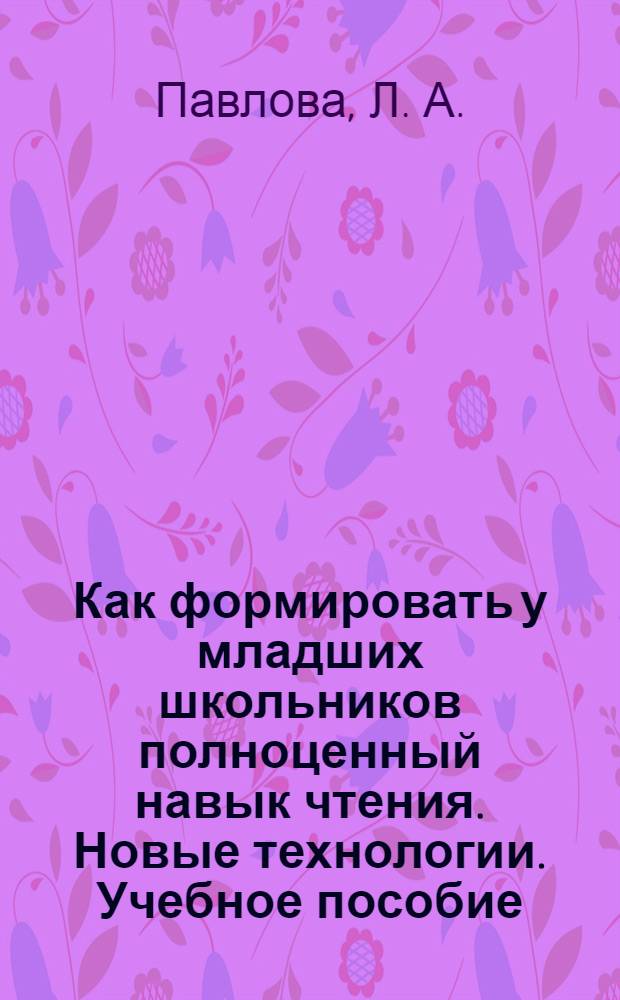Как формировать у младших школьников полноценный навык чтения. Новые технологии. Учебное пособие