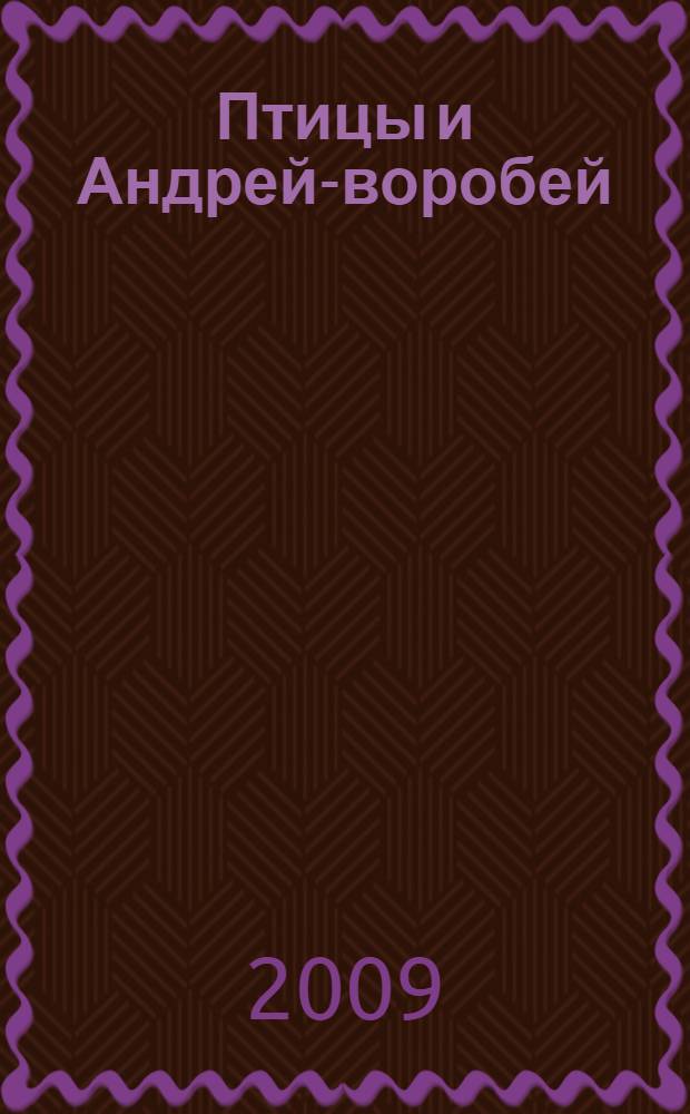Птицы и Андрей-воробей : для чтения взрослыми детям