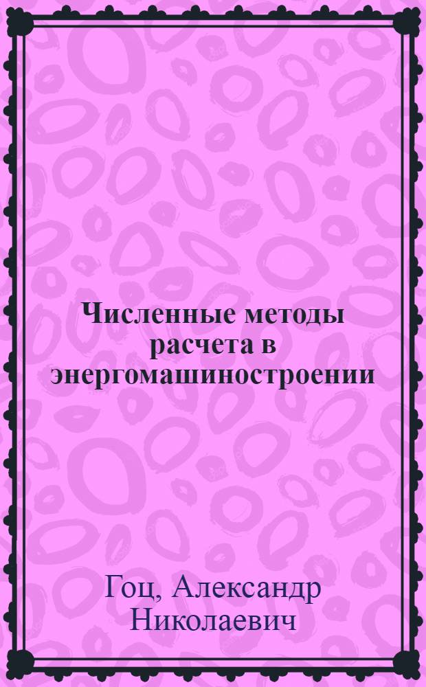 Численные методы расчета в энергомашиностроении : учебное пособие : для студентов дневной и заочной форм обучения специальности 140501 - двигатели внутреннего сгорания , направления 140500 - энергомашиностроение : в 2 ч