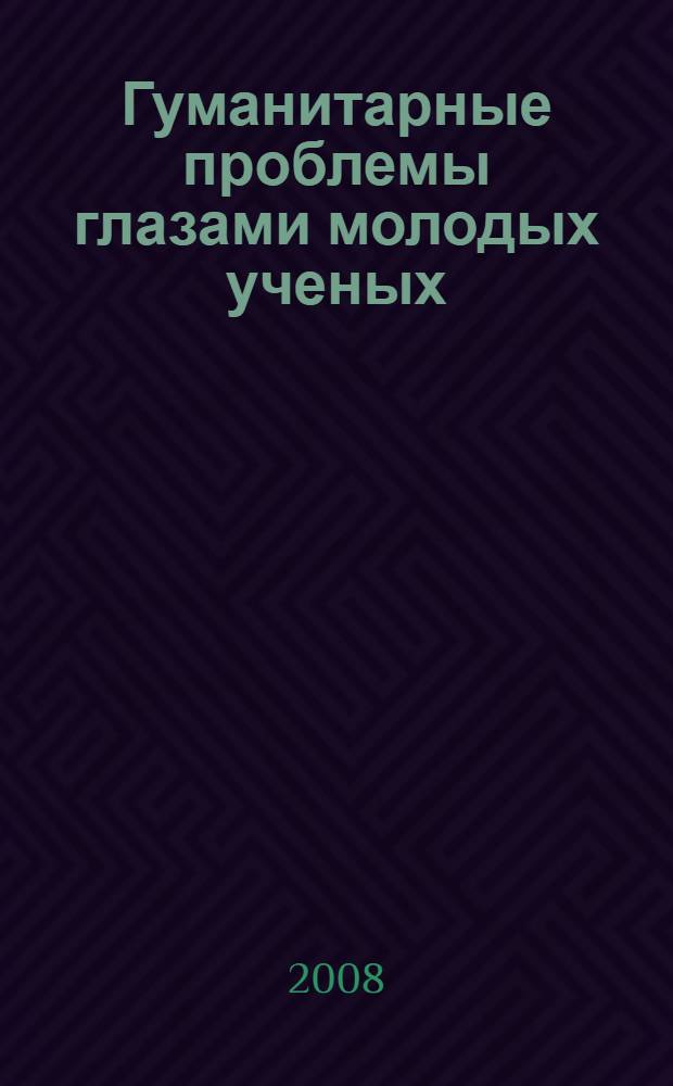 Гуманитарные проблемы глазами молодых ученых : сборник научных работ : по итогам Всероссийского конкурса молодых ученых "Человек в техногенной цивилизации"