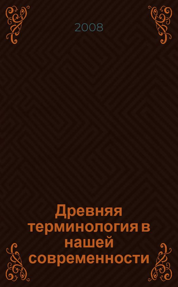 Древняя терминология в нашей современности : (словарь)