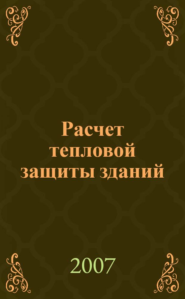 Расчет тепловой защиты зданий : учебное пособие по строительной теплофизике для студентов направления 270000 "Архитектура и строительство", специальностей: 270109 "Теплогазоснабжение и вентиляция", 270102 "Промышленное и гражданское строительство", 270106 "Производство строительных материалов, изделий и конструкций"