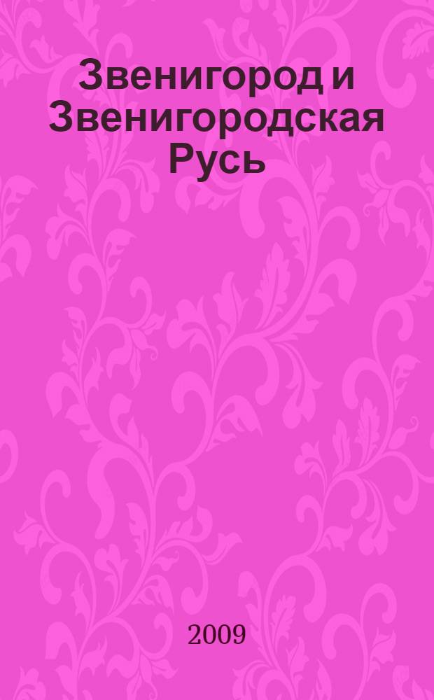 Звенигород и Звенигородская Русь = Zvenigorod and Zvenigorod's Russia : сокровища подмосковной цивилизации от древности до XXI века : исторические рассказы, очерки и расследования
