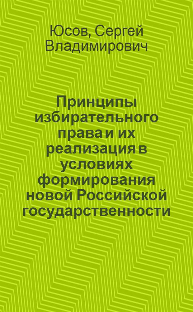 Принципы избирательного права и их реализация в условиях формирования новой Российской государственности : автореферат диссертации на соискание ученой степени к.ю.н. : специальность 12.00.02