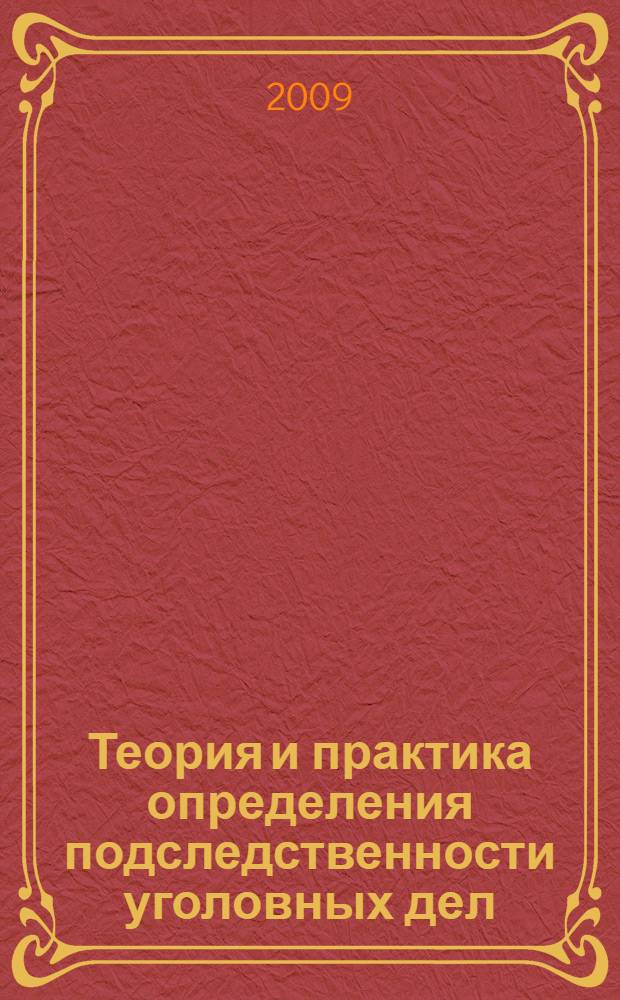 Теория и практика определения подследственности уголовных дел : автореф. дис. на соиск. учен. степ. канд. юрид. наук : специальность 12.00.09 <Уголов. процесс, криминалистика и судеб. экспертиза; оператив.-розыскная деятельность>