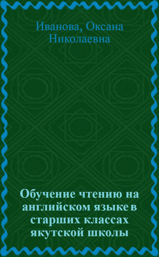 Обучение чтению на английском языке в старших классах якутской школы (базовый уровень) : автореф. дис. на соиск. учен. степ. канд. пед. наук : специальность 13.00.02 <Теория и методика обучения и воспитания>