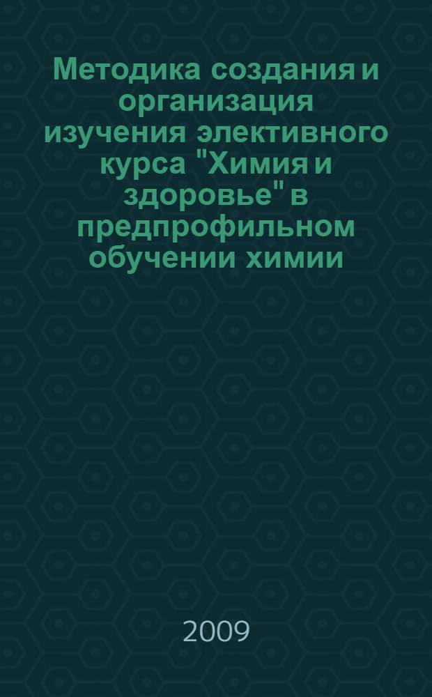 Методика создания и организация изучения элективного курса "Химия и здоровье" в предпрофильном обучении химии : автореф. дис. на соиск. учен. степ. канд. пед. наук : специальность 13.00.02 <Теория и методика обучения и воспитания>