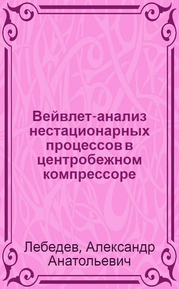 Вейвлет-анализ нестационарных процессов в центробежном компрессоре : автореф. дис. на соиск. учен. степ. канд. техн. наук : специальность 05.04.06 <Вакуум., компрессор. техника и пневмосистемы>