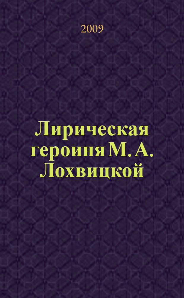 Лирическая героиня М. А. Лохвицкой: поэтика на стыке классики и модернизма : автореф. дис. на соиск. учен. степ. канд. филол. наук : специальность 10.01.01 <Рус. лит.>