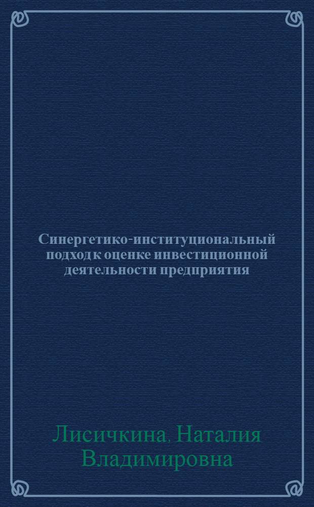 Синергетико-институциональный подход к оценке инвестиционной деятельности предприятия : автореф. дис. на соиск. учен. степ. канд. экон. наук : специальность 08.00.05 <Экономика и упр. нар. хоз-вом>