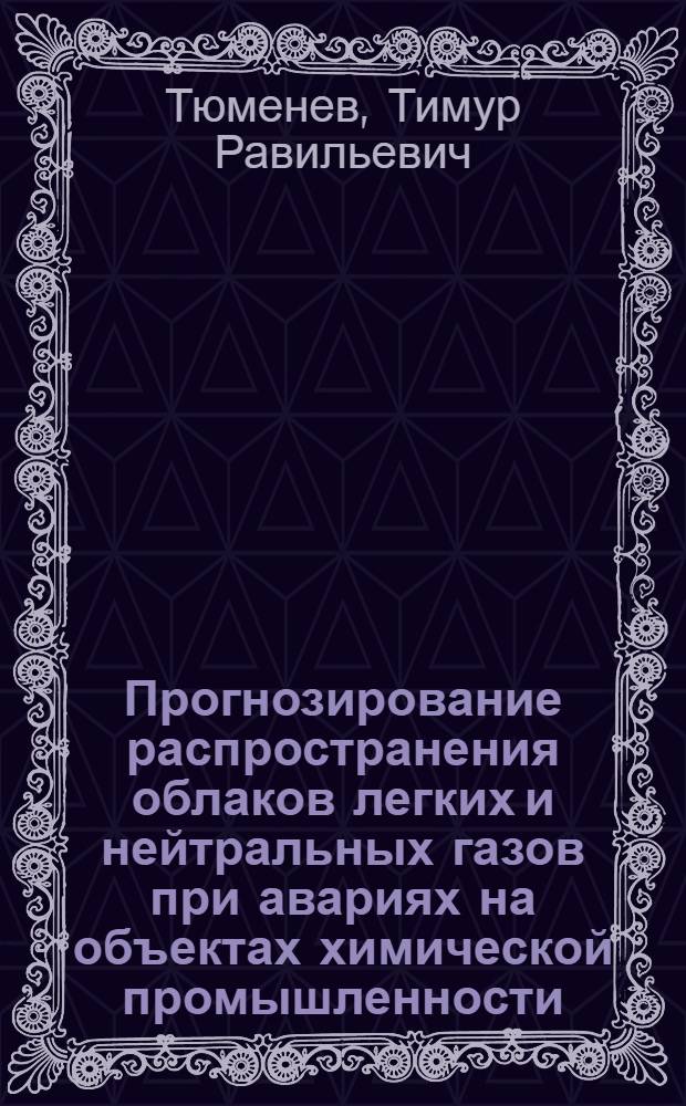 Прогнозирование распространения облаков легких и нейтральных газов при авариях на объектах химической промышленности : автореф. дис. на соиск. учен. степ. канд. техн. наук : специальность 05.26.03 <Пожар. и пром. безопасность>