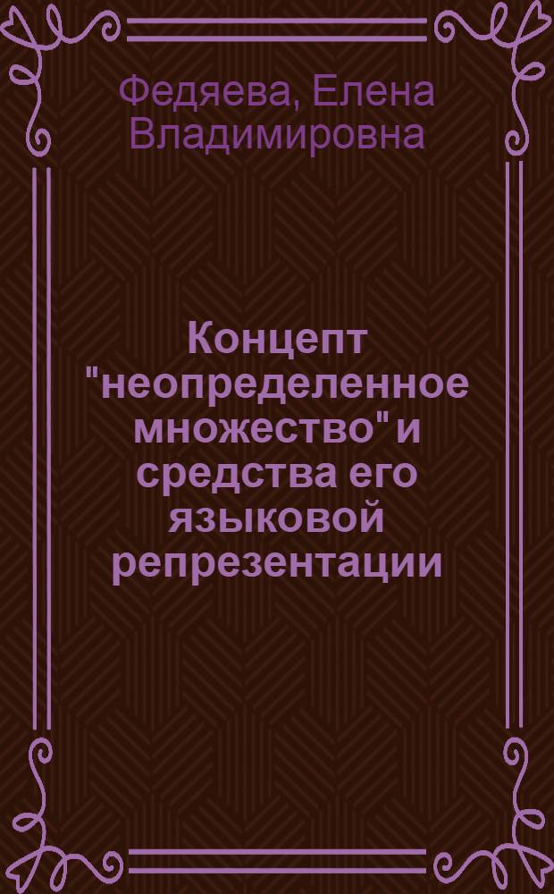 Концепт "неопределенное множество" и средства его языковой репрезентации : (на материале английского и французского языков) : автореф. дис. на соиск. учен. степ. канд. филол. наук : специальность 10.02.19 <Теория яз.>