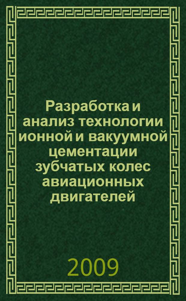 Разработка и анализ технологии ионной и вакуумной цементации зубчатых колес авиационных двигателей : автореф. дис. на соиск. учен. степ. канд. техн. наук : специальность 05.02.01 <Материаловедение>