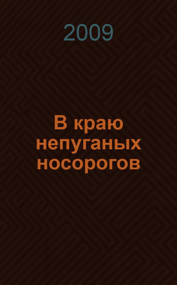В краю непуганых носорогов : занимательные путешествия