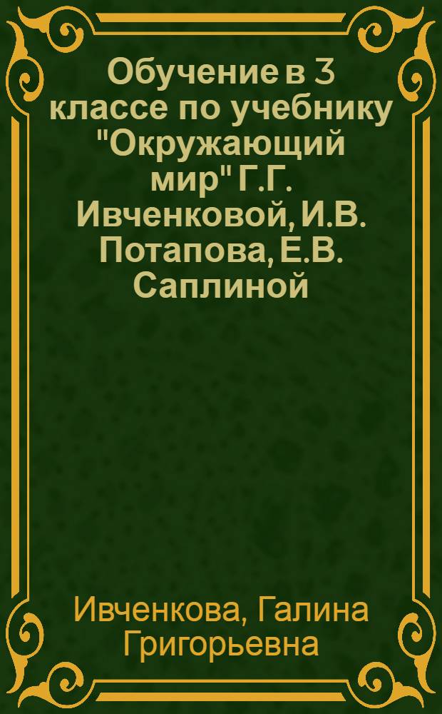 Обучение в 3 классе по учебнику "Окружающий мир" Г.Г. Ивченковой, И.В. Потапова, Е.В. Саплиной, А.И. Саплина : программа, методические рекомендации, тематическое планирование