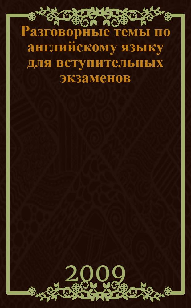 Разговорные темы по английскому языку для вступительных экзаменов = English conversational topics for entrance examinations
