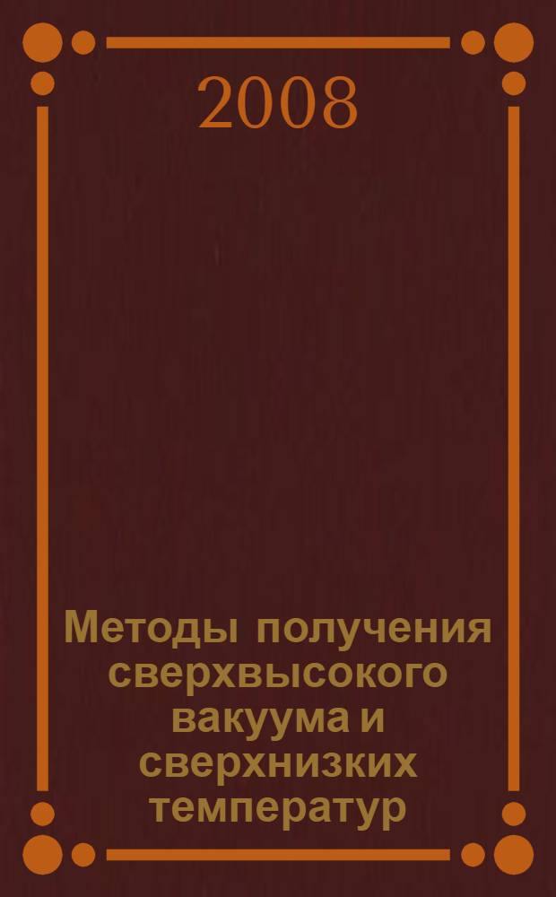 Методы получения сверхвысокого вакуума и сверхнизких температур : учебное пособие для студентов высших учебных заведений, обучающихся по направлению подготовки 140400 "Техническая физика"