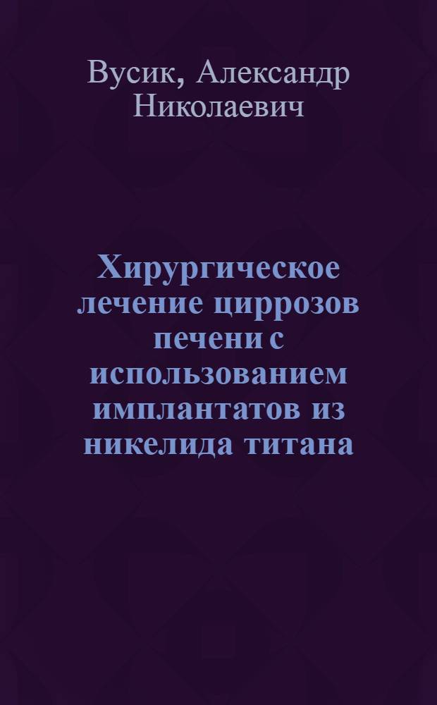 Хирургическое лечение циррозов печени с использованием имплантатов из никелида титана : автореферат диссертации на соискание ученой степени д.м.н. : специальность 14.00.27