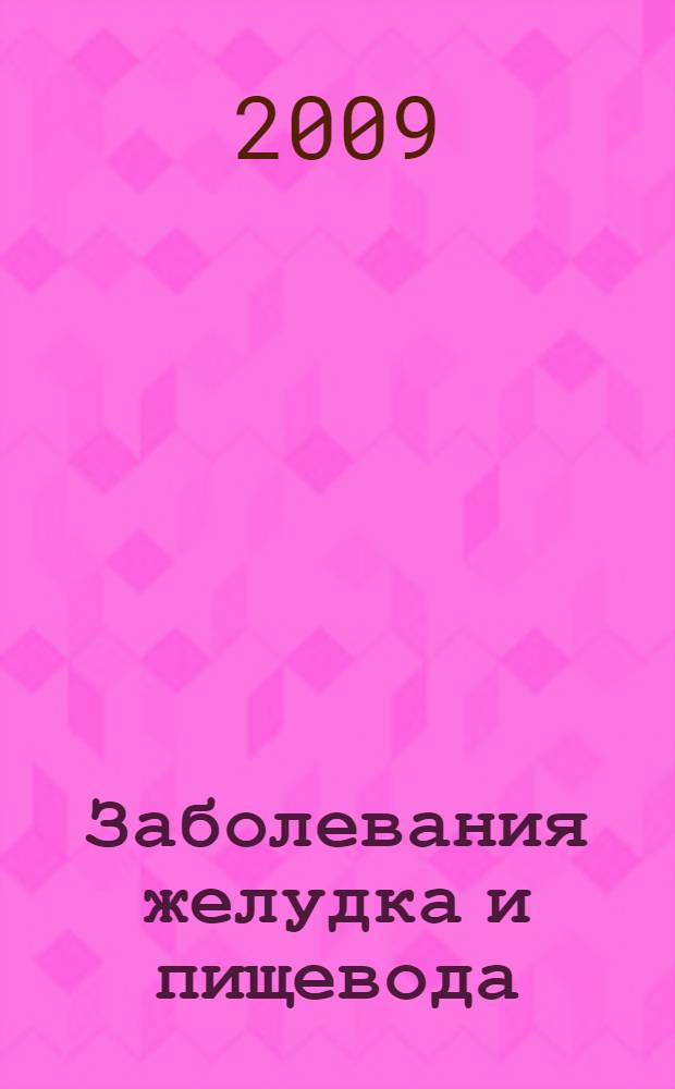 Заболевания желудка и пищевода : причины, симптомы, лечение