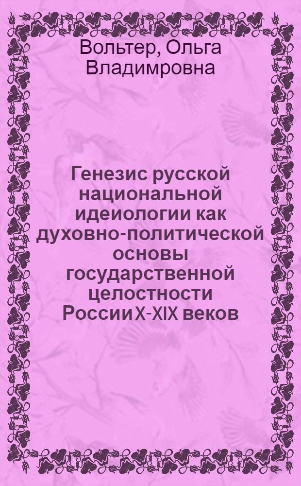 Генезис русской национальной идеиологии как духовно-политической основы государственной целостности России X-XIX веков : монография