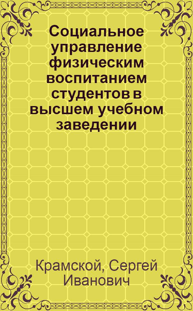 Социальное управление физическим воспитанием студентов в высшем учебном заведении : монография