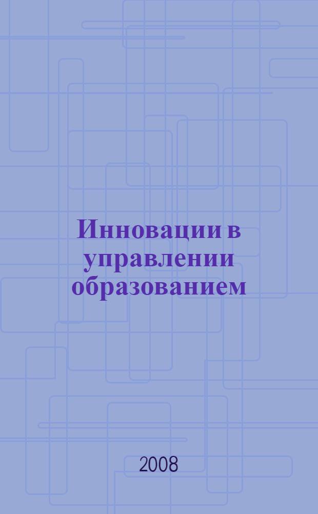 Инновации в управлении образованием : сборник материалов Региональной научно-практической конференции, 28 - 29 октября 2008 г