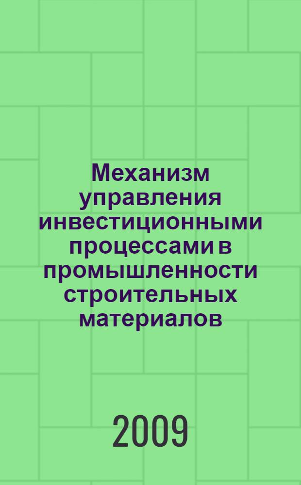 Механизм управления инвестиционными процессами в промышленности строительных материалов : монография