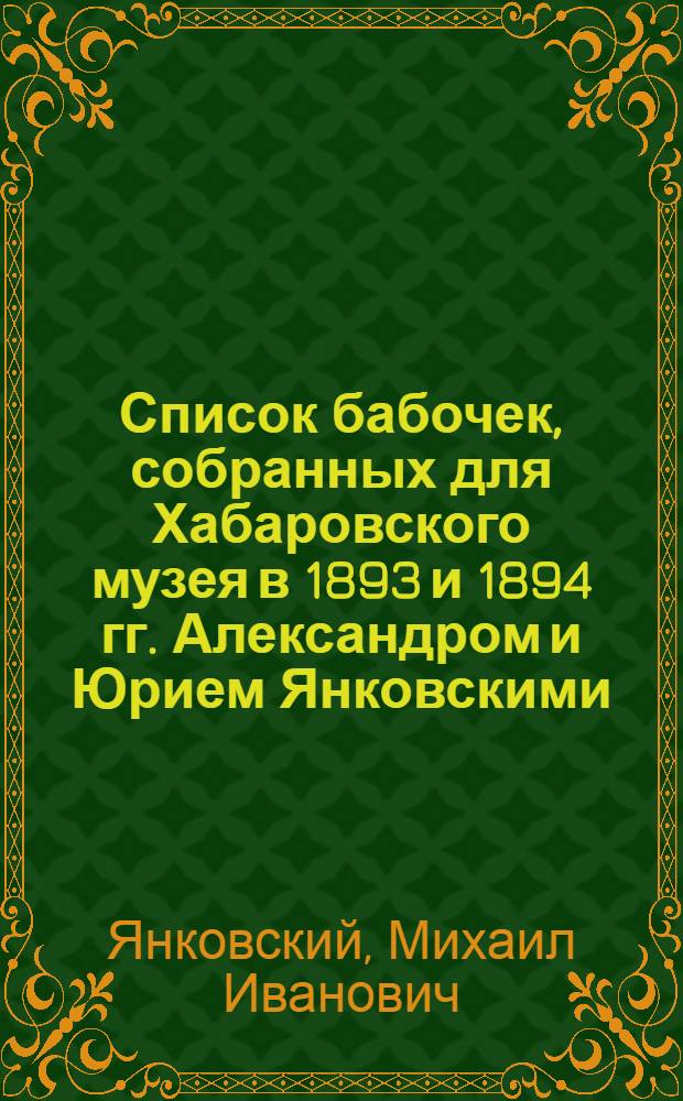 Список бабочек, собранных для Хабаровского музея в 1893 и 1894 гг. Александром и Юрием Янковскими